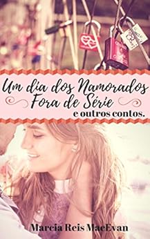 Um Dia dos Namorados Fora de SÃ©rie e outros contos (1) por [Reis MacEvan, Marcia]
