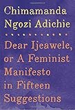 Dear Ijeawele, or A Feminist Manifesto in Fifteen Suggestions