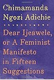 Dear Ijeawele, or A Feminist Manifesto in Fifteen Suggestions
