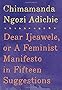 Dear Ijeawele, or A Feminist Manifesto in Fifteen Suggestions