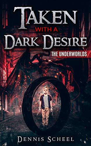 Taken With a Dark Desire: The Underworlds by Dennis Scheel