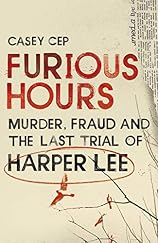 Furious Hours: Murder, Fraud and the Last Trial of Harper Lee