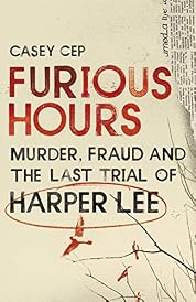 Furious Hours: Murder, Fraud and the Last Trial of Harper Lee