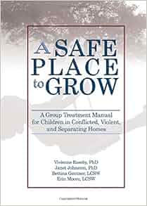 Amazon Com A Safe Place To Grow A Group Treatment Manual For Children In Conflicted Violent