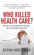 Who Killed Health Care?: America's $2 Trillion Medical Problem - and the Consumer-Driven Cure