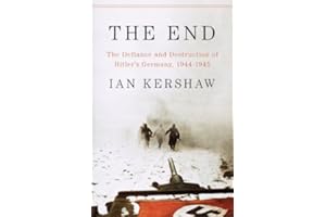 The End: The Defiance and Destruction of Hitler's Germany, 1944-1945