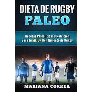 DIETA De RUGBY PALEO: Recetas Paleoliicas y Nutricion para tu MEJOR Rendimiento de Rugby (Spanish Edition)