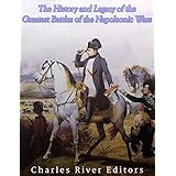 The History and Legacy of the Greatest Battles of the Napoleonic Wars