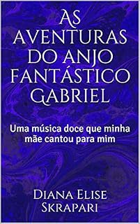 Livro As aventuras do anjo fantástico Gabriel: Uma música doce que minha mãe cantou para mim