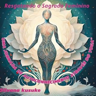Livro Resgatando o Sagrado Feminino: Uma Jornada de Autoconhecimento através do Yoga