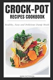 Crock-Pot Recipes Cookbook: Healthy Easy and Delicious Dump Meals
