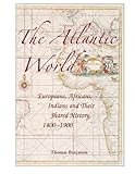 The Atlantic World: Europeans, Africans, Indians and Their Shared History, 1400-1900