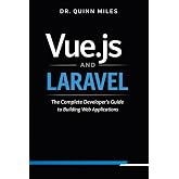 Vue.js and Laravel: The Complete Developer's Guide to Building Web Applications
