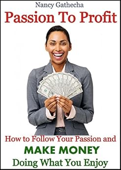 Amazon Com Passion To Profit How To Follow Your Passion