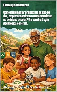 Livro Escola que Transforma: Como implementar projetos de gestão do lixo, empreendedorismo e sustentabilidade no cotidiano escolar? Um convite à ação pedagógica concreta.