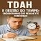 Livro TDAH e Gestão do Tempo: Cronogramas que Realmente Funcionam (Descubra o Poder por Trás do TDAH)