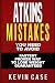 Atkins: Mistakes You Need To Avoid: Top Atkins Mistakes you NEED to Avoid with Step by Step Strategies for the Fastest Scientifically Proven Way To ... Beginners Guide©, Low Carb diet, Paleo diet)