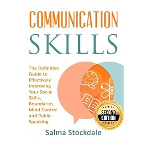 Communication: Communication Skills - The Definitive Guide to Effectively Improving Your Social Skills, Boundaries, Mind Control and Public Speaking