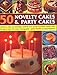 50 Novelty Cakes & Party Cakes: Delicious Cakes For Birthdays, Festivals And Special Occasions, Shown Step By Step In 270 Photographs by