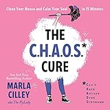 The CHAOS Cure: Clean Your House and Calm Your Soul in 15 Minutes by 