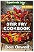 Stir Fry Cookbook: Over 220 Quick & Easy Gluten Free Low Cholesterol Whole Foods Recipes full of Ant by Don Orwell