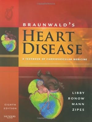 Braunwald's Heart Disease: A Textbook of Cardiovascular Medicine, Single Volume, 8e (Heart Disease (Braunwald) (Single Vol))