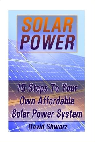 Solar Power 15 Steps To Your Own Affordable Solar Power