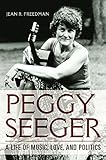 Jean R. Freedman, "Peggy Seeger: A Life of Music, Love, and Politics" (U Illinois Press, 2017)