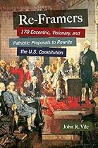 Re-Framers: 170 Eccentric, Visionary, and Patriotic Proposals to Rewrite the U.S. Constitution