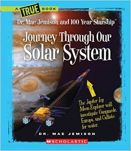 Journey Through Our Solar System (True Books: Dr. Mae Jemison and 100 Year Starship), by Dana Meachen Rau Journey Through Our Solar System (True Books: Dr. Mae Jemison and 100 Year Starship), by Dana Meachen Rau