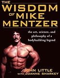The Wisdom of Mike Mentzer: The Art, Science and Philosophy of a Bodybuilding Legend by John Little