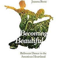 Becoming Beautiful: Ballroom Dance in the American Heartland book cover