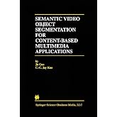 Semantic Video Object Segmentation for Content-Based Multimedia Applications (The Springer International Series in Engineering and Computer Science, 639)