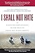 I Shall Not Hate: A Gaza Doctor's Journey on the Road to Peace and Human Dignity by 