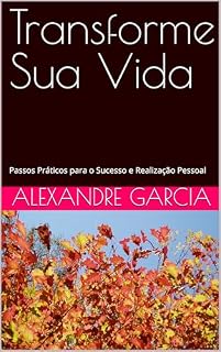 Livro Transforme Sua Vida: Passos Práticos para o Sucesso e Realização Pessoal