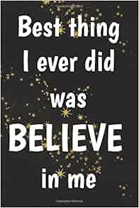 Best Thing I Ever Did Was Believe In Me Motivate Inspire Writing Journal Lined Diary Notebook For Men Women Slick Success Not Only Journals I Live To Journal Amazon Com