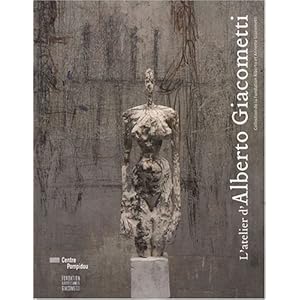 L'atelier d'Alberto Giacometti : Collection de la Fondation Alberto et Annette Giacometti