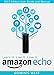Amazon Echo: 2017 Edition - User Guide and Manual - Learn It Live It Love It