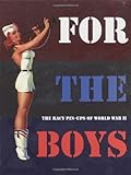 For the Boys : The Racy Pin-Ups of World War II by Max Allan Collins