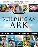 Building an Ark: 101 Solutions to Animal Suffering (The Solutions Series) by Ethan Smith, Guy Dauncey