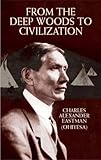 From the Deep Woods to Civilization (Native American) by Charles Alexander (Ohiyesa) Eastman