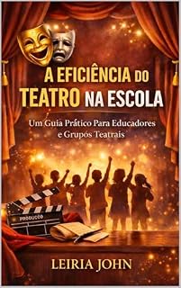 Livro A EFICIÊNCIA DO TEATRO NA ESCOLA E NA VIDA: Um Guia Prático Para Educadores e Grupos Teatrais