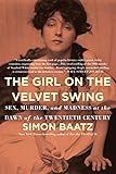 The Girl on the Velvet Swing: Sex, Murder, and Madness at the Dawn of the Twentieth Century by Simon Baatz