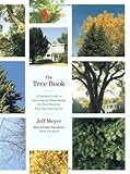 The Tree Book: A Practical Guide to Selecting and Maintaining the Best Trees for Your Yard and Garden by Jeff Meyer