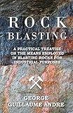 Rock Blasting - A Practical Treatise On The Means