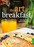 The Art of Breakfast: How to Bring B&B Entertaining Home by Dana Moos