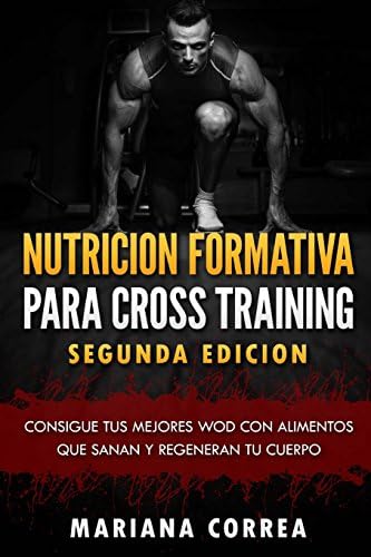 NUTRICION FORMATIVA PARA CROSS TRAINING SEGUNDA EDiCION: CONSIGUE TUS MEJORES WOD CON ALIMENTOS QUE SANAN y REGENERAN TU CUERPO Paperback – 19 April 2018