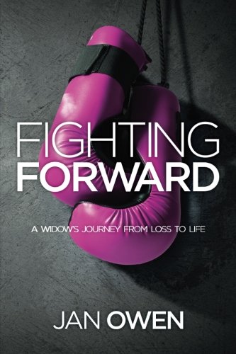 Fighting Forward: A Widow's Journey from Loss to Life, by Jan J. Owen Fighting Forward: A Widow's Journey from Loss to Life, by Jan J. Owen