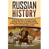 Russian History: A Captivating Guide to the History of Russia, Including Events Such as the Mongol Invasion, the Napoleonic Invasion, Reforms of Peter ... the Fall of the Soviet Union, and More