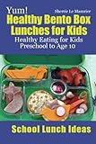 Yum! Healthy Bento Box Lunches for Kids: Healthy Eating for Kids Preschool to Age 10 (School Lunch Ideas)